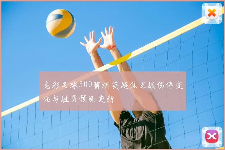 竞彩足球500解析英超焦点战伤停变化与胜负预测更新