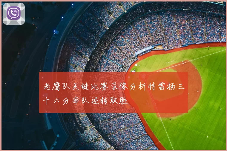 老鹰队关键比赛录像分析特雷杨三十六分率队逆转取胜