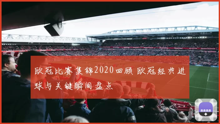 欧冠比赛集锦2020回顾 欧冠经典进球与关键瞬间盘点