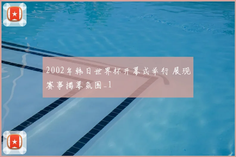 2002年韩日世界杯开幕式举行 展现赛事揭幕氛围_1